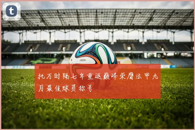 托万时隔七年重返巅峰荣膺法甲九月最佳球员称号