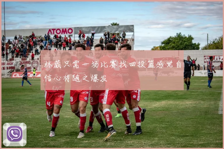 林葳只需一场比赛找回投篮感觉自信心将随之爆发