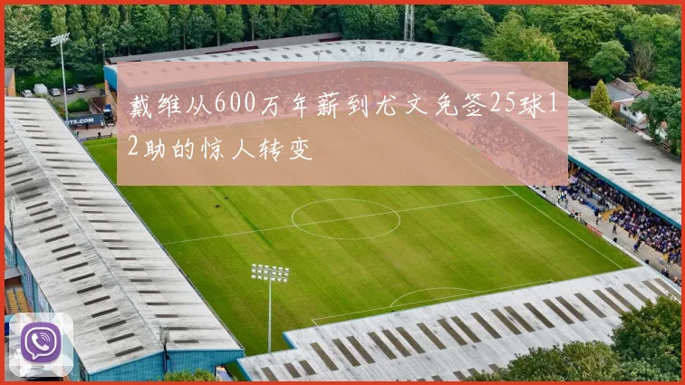 戴维从600万年薪到尤文免签25球12助的惊人转变