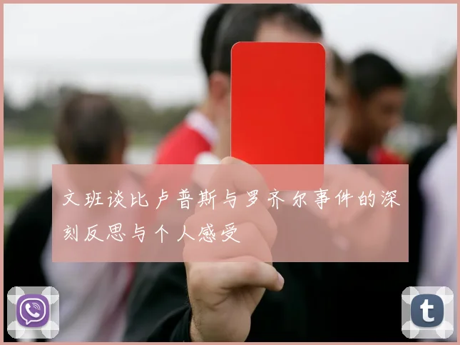 文班谈比卢普斯与罗齐尔事件的深刻反思与个人感受