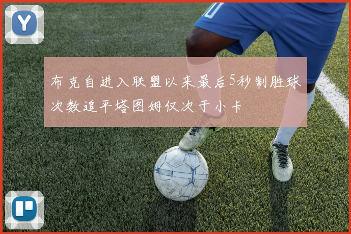 布克自进入联盟以来最后5秒制胜球次数追平塔图姆仅次于小卡