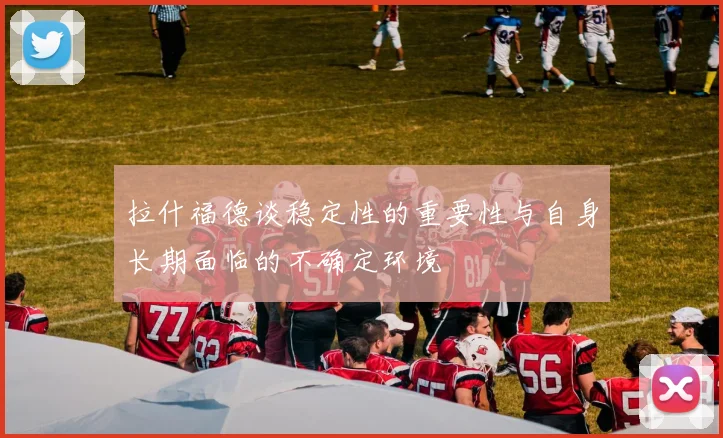 拉什福德谈稳定性的重要性与自身长期面临的不确定环境